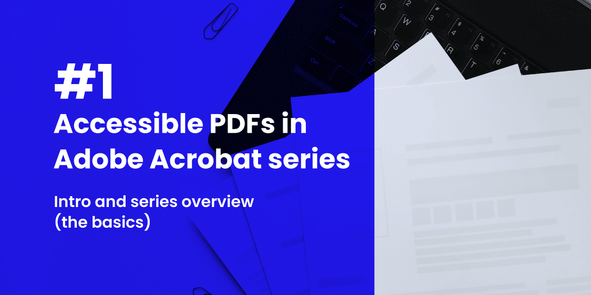 (#1) Accessible PDFs in Adobe Acrobat series: Intro and series overview (the basics)