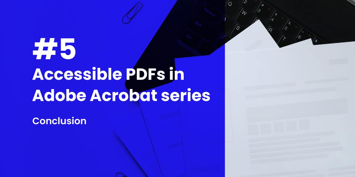 (#5) Accessible PDFs in Adobe Acrobat series: Conclusion